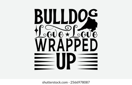 Bulldog Love Love Wrapped Up - Bulldog T - Shirt Design, Hand Drawn Lettering Phrase White Background, This Illustration Can Be Used As Print And Bags, Stationary Or A Poster. EPS 10