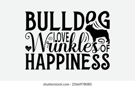 Bulldog Love Wrinkles Of Happiness - Bulldog T - Shirt Design, Hand Drawn Vintage Lettering, Illustration For Prints On Bags, Posters Vector Template, EPS 10