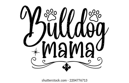 Bulldog mama - Bullodog T-shirt and SVG Design,  Dog lover t shirt design gift for women, typography design, can you download this Design, svg Files for Cutting and Silhouette EPS, 10 svg