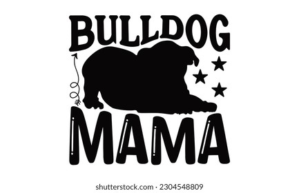 Bulldog Mama - Bulldog SVG Design, typography design, Illustration for prints on t-shirts, bags, posters and cards, for Cutting Machine, Silhouette Cameo, Cricut.