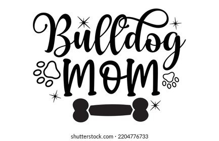 Bulldog mom - Bullodog T-shirt and SVG Design,  Dog lover t shirt design gift for women, typography design, can you download this Design, svg Files for Cutting and Silhouette EPS, 10 svg