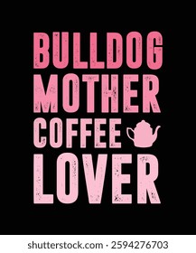 BULLDOG MOTHER COFFEE LOVER. T-SHIRT DESIGN. PRINT TEMPLATE.TYPOGRAPHY VECTOR ILLUSTRATION.
