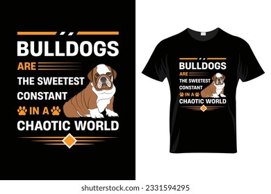 "Bulldogs are the sweetest constant in a chaotic world" Bulldog T Shirt Design.