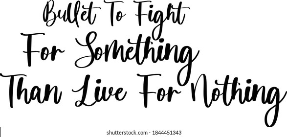 Bullet To Fight For Something Than Live For Nothing Cursive Calligraphy on White Background