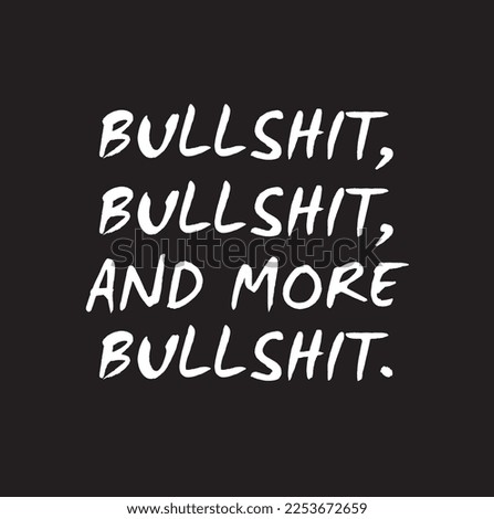 bullshit, bullshit, and more bullshit.