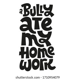 A Bully Ate My Homework. Unique Hand Drawn Vector Lettering Quote. Anti Bullying, Mental Health Slogan Stylized Typography. Poster, Banner, Textile Design Element For Use In Blog Titles, Social Media.