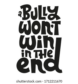 A bully will not win in the end. Hand drawn vector lettering quote. Anti bullying, mental health slogan stylized typography. Poster, banner, textile design element for use in blog titles, social media