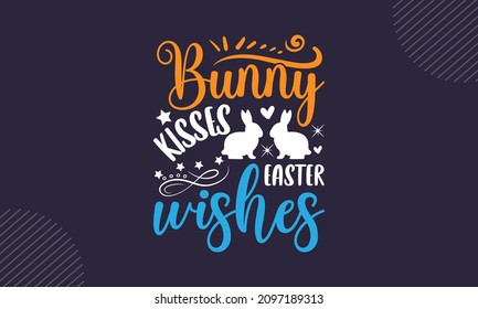 Bunny kisses easter wishes - Christian Easter t shirt design, Hand drawn lettering phrase, Calligraphy t shirt design, Hand written vector sign, svg