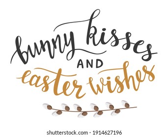 Bunny kisses and easter wishes hand lettering with willow twigs vector. Spring holidays quotes and phrases for cards, banners, posters, mug, scrapbooking, pillow case, phone cases and clothes design. 