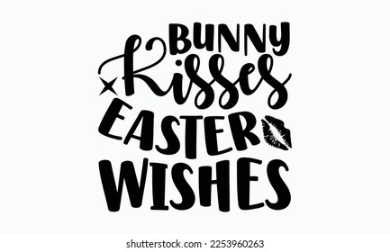 Bunny kisses Easter wishes - Easter Sunday typography svg design,  typography t-shirt design, For stickers, Templet, mugs, etc. Vector EPS Editable Files. eps 10.