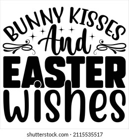 Bunny Kisses And Easter Wishes t shirt design, vector file.