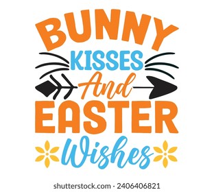 Bunny Kisses And Easter Wishes T-shirt, Happy easter T-shirt, spring holiday, Easter Cut File,  Bunny and spring T-shirt, Egg for Kids, Easter Funny Quotes