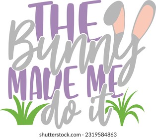 The Bunny Made Me Do It - Happy Easter