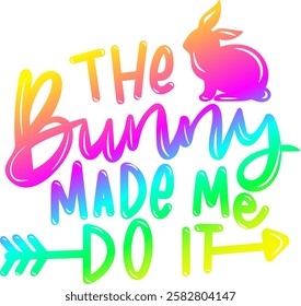 the bunny made me do it happy easter rainbow colorful bright vibrant graphic design quote