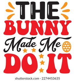 The Bunny Made Me Do It T-Shirt Design Vector File