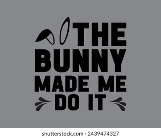 The Bunny Made Me Do It  Typography T shirt design,happy easter day t-shirt design,Colorful Bunny t shirt,Easter Cut Files,Easter Bunny Design