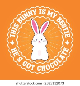 Bunny is my bestie, he's got chocolate, easter day round typography badge design with an easter bunny vector