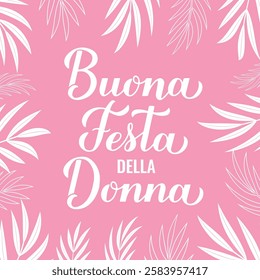 Buona Festa della Donna - Happy Womens Day in Italian. Calligraphy hand lettering on pink background. International Womans day typography poster. Vector template for banner, greeting card, flyer, etc