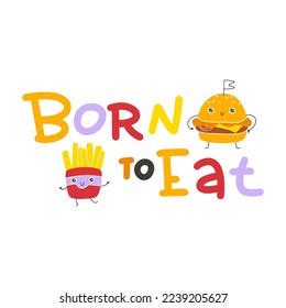 Burger and French fries cute smile. Postcard with lettering. Born to Eat. Hand drawn cartoon doodle kawaii fast food characters. Childish illustration in a simple naive style. Vector isolate