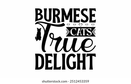 Burmese Cats True Delight - Burmese Cat T-Shirt Design, Illustration With Hand-Lettering And Decoration Elements, Bags, Stationary As A Poster.