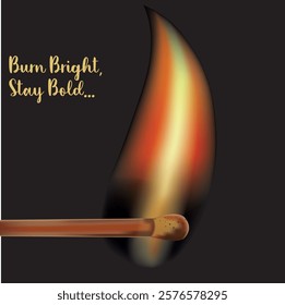 "Burn Bright, Stay Bold." Matchstick