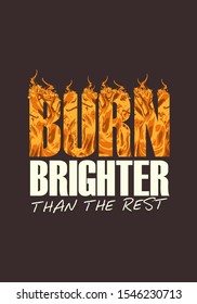 burn brighter than the rest tshirt slogan vector illustration design