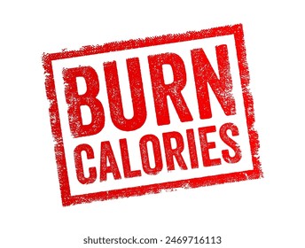 Burn Calories - is a term used to describe the process of expending energy through physical activity or bodily functions, text concept stamp