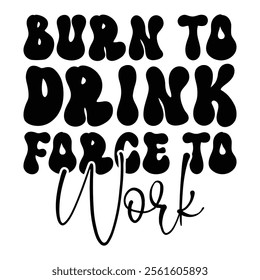 
Burn To Drink Force To Work T shirt