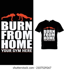 Burn from home your gym here, Typography Gym Fitness T-shirt Design.