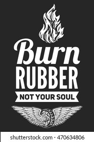 Burn rubber not your soul