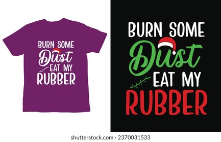 burn some dust eat my rubber, ,Christmas Day T Shirt Design ,Christmas Quote Sayings Illustration. Hand drawn lettering typography for x mas greeting card, t shirt, invitation, gift.
