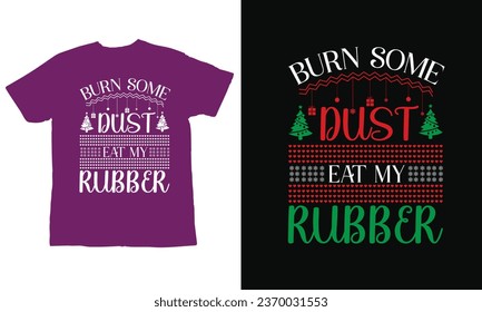 burn some dust eat my rubber, ,Christmas Day T Shirt Design ,Christmas Quote Sayings Illustration. Hand drawn lettering typography for x mas greeting card, t shirt, invitation, gift.
