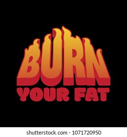 Burn your fat. Vector placard with inscription with burning font. Template for card, poster, banner, print for t-shirt. 