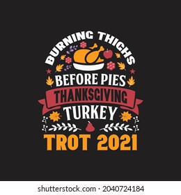 Burning Thighs Before Pies Thanksgiving Turkey Trot 2021 - Happy Thanksgiving Day Typographic Quotes Design And Slogan Design Vector.