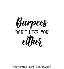 Burpees don't like you either. Lettering. Can be used for prints bags, t-shirts, posters, cards. Calligraphy vector. Ink illustration.