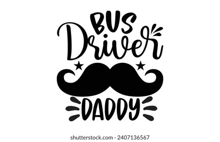 Bus driver daddy- Bus driver t- shirt design, Hand drawn lettering phrase, Illustration for prints on typography and bags, posters, Vector illustration Template.