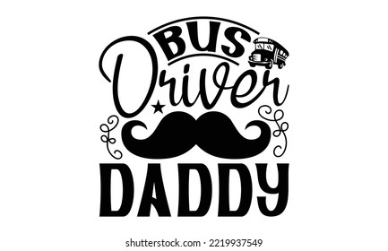 Bus Driver Daddy - Bus Driver T-shirt Design, Handmade calligraphy vector illustration, eps, svg Files for Cutting