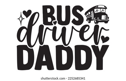 Bus Driver Daddy - Bus Driver T-shirt Design, Hand drawn lettering phrase, Handmade calligraphy vector illustration, svg for Cutting Machine, Silhouette Cameo, Cricut