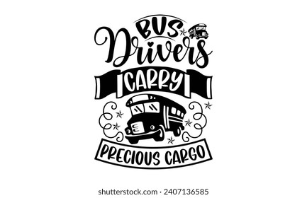 Bus drivers carry precious cargo- Bus driver t- shirt design, Hand drawn lettering phrase, Illustration for prints on typography and bags, posters, Vector illustration Template.