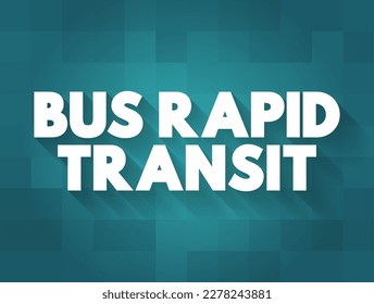 Bus Rapid Transit is a bus-based public transport system designed to have better capacity and reliability than a conventional bus system, text concept background