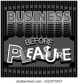 Business before pleasure.
Monochrome , graphic poster, with text content- proverb.