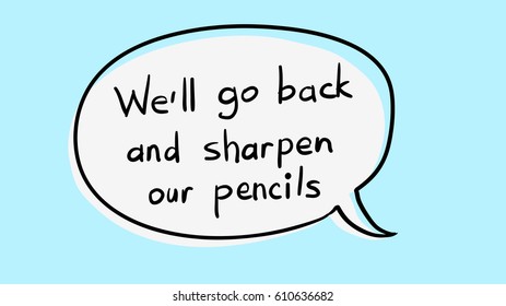 Business Buzzword: "We'll go back and sharpen our pencils" - vector handwritten phrase