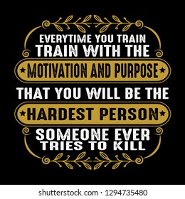 Business Quote. Every time you train, train with the motivation and purpose