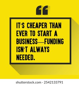 Business , startup motivation quote - "It’s cheaper than ever to start a business—funding isn’t always needed. "