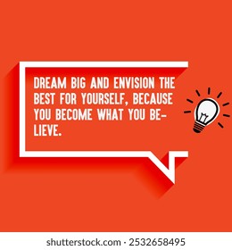 Business , startup motivation quote - " Dream big and envision the best for yourself, because you become what you believe."