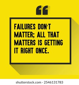 Business , startup motivation quote - "Failures don’t matter; all that matters is getting it right once "