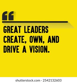 Business , startup motivation quote - " Great leaders create, own, and drive a vision."