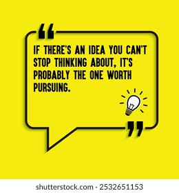 Business , startup motivation quote - "If there's an idea you can't stop thinking about, it's probably the one worth pursuing."