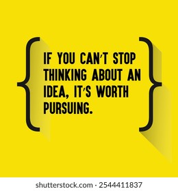 Business , startup motivation quote - "If you can’t stop thinking about an idea, it’s worth pursuing. "