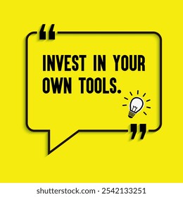 Business , startup motivation quote - " Invest in your own tools."